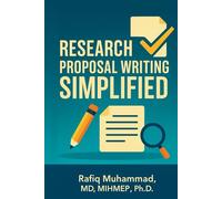 Research Proposal Writing Simplified: A Step-by-Step Guide to Research Proposal Writing for Beginners (Mastering Research: Design, Execution, and Publishing Made Simple)