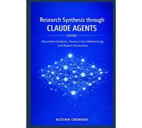 Research Synthesis through Claude Agents (2026): Document Analysis, Source Cross-Referencing, and Report Generation (Claude Agent Systems Professional ... and Scaling Intelligent Agent Architectures)