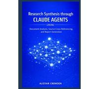 Research Synthesis through Claude Agents (2026): Document Analysis, Source Cross-Referencing, and Report Generation (Claude Agent Systems Professional ... and Scaling Intelligent Agent Architectures)