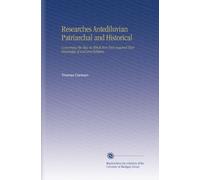 Researches Antediluvian Patriarchal and Historical: Concerning the Way in Which Men First Acquired Their Knowledge of God and Religion.
