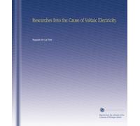 Researches Into the Cause of Voltaic Electricity.