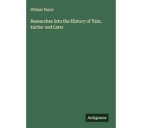 Researches Into the History of Tain. Earlier and Later