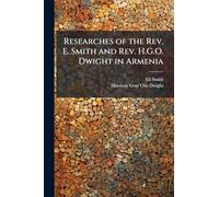 Researches of the Rev. E. Smith and Rev. H.G.O. Dwight in Armenia