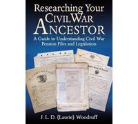 Researching Your Civil War Ancestor: A Guide to Understanding Civil War Pension Files and Legislation