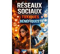 Réseaux sociaux : toxiques ou bénéfiques ?: Le guide essentiel pour comprendre, utiliser… et ne plus subir le monde numérique (Collection Romans Français)