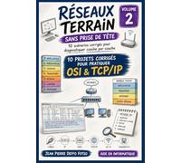 Réseaux Terrain Sans Prise de Tête Volume 2: 10 projets corrigés pour pratiquer OSI & TCP/IP (Admin Réseaux Sans Prise de Tête De Junior à Senior)