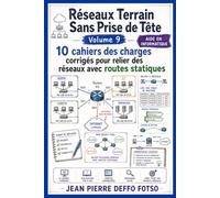 Réseaux Terrain Sans Prise de Tête Volume 9: 10 cahiers des charges corrigés pour relier des réseaux avec routes statiques (Admin Réseaux Sans Prise de Tête De Junior à Senior)