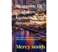 Reseguide till Tokyo, Kyoto, Osaka & Hiroshima 2027: Upptäck Japans Ikoniska Städer, Dolda Pärlor, Lokala Smaker & Oförglömliga Upplevelser