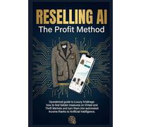 RESELLING AI: THE PROFIT METHOD: The Operational Guide to Luxury Arbitrage (AI Revolution 360)