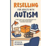 Reselling For Adults With Autism: A Parent’s Guide to Help Their Neurodivergent Child Build a Work From Home Business and Generate Online Income (Reselling with Autism)