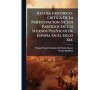 Reseña HistÃ3rico-crÃ-tica De La Participacion De Los Partidos En Los Sucesos PolÃ-ticos De España En El Siglo Xix.