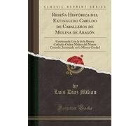 Reseña Histórica del Extinguido Cabildo de Caballeros de Molina de Aragón: Continuada Con la de la Ilustre Cofradía Orden Militar del Monte Carmelo, Instituida en la Misma Ciudad (Classic Reprint)