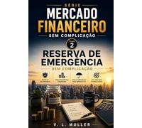Reserva de Emergência sem Complicação: Como construir proteção financeira para enfrentar imprevistos com tranquilidade e segurança (Mercado Financeiro Sem Complicação)