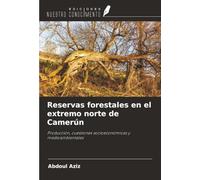 Reservas forestales en el extremo norte de Camerún: Producción, cuestiones socioeconómicas y medioambientales