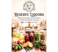RESERVE LIQUORS - Historical Recipes of the Tuscan Premiata Stazione Taurina: A Seasonal Guide to Homemade Italian Spirits, Herbal Infusions, and Traditional Liqueurs