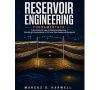 Reservoir Engineering Fundamentals: From Darcy's Law to Material Balance - Building Competence in Oil and Gas Reservoir Analysis