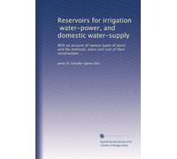 Reservoirs for irrigation, water-power, and domestic water-supply: With an account of various types of dams and the methods, plans and cost of their construction ...