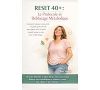 RESET 40+ : Le Protocole de Déblocage Métabolique: Comment relancer votre perte de poids après 40 ans sans régime strict ni sport intensif, même si votre corps semble bloqué.