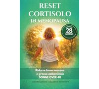 RESET CORTISOLO IN MENOPAUSA: Il metodo di 28 giorni per sgonfiare la pancia, ridurre la fame nervosa e riattivare il metabolismo nelle donne over 40 ... Antinfiammatoria e Benessere in Menopausa)
