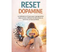 RESET DOPAMINE: La méthode en 21 jours pour reprogrammer votre cerveau, éliminer les distractions et retrouver un focus profond