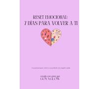 RESET EMOCIONAL 7 DÍAS PARA VOLVER A TI: un diario guiado para volver a escucharte sin exigirte nada