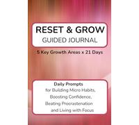 Reset & Grow Guided Journal: Daily Prompts for Building Micro Habits, Boosting Confidence, Beating Procrastination, and Living with Focus