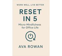 Reset in 5: Micro-Mindfulness for Office Life: Quick Mindful Breaks to Reclaim Calm at Work (WORK WELL, LIVE BETTER)