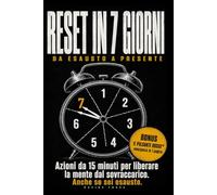 RESET IN 7 GIORNI: Da Esausto a Presente: il metodo semplice per uscire dal caos mentale e ritrovare energia, disciplina e focus