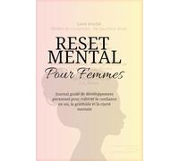 Reset Mental pour Femmes: Carnet de développement personnel et journal guidé pour renforcer la confiance en soi, cultiver la gratitude et retrouver clarté mentale, motivation et bien-être