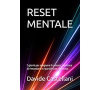 RESET MENTALE: 7 giorni per spegnere il rumore, smettere di rimandare e ripartire con chiarezza