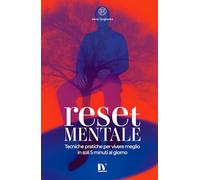 RESET MENTALE: Tecniche pratiche per vivere meglio in soli 5 minuti al giorno