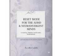Reset Mode for The ADHD & Neurodivergent Minds: A Gentle, Energy-Matching Workbook