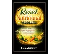 Reset Nutricional 21/30 Días: Programa Práctico para Reiniciar tu Alimentación, Activar el Metabolismo y Recuperar Energía