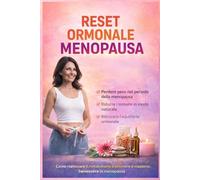 RESET ORMONALE IN MENOPAUSA: Come riattivare il metabolismo e ottenere il massimo benessere in menopausa (“Corpo in Armonia” - La Collana di Sofia Neri)