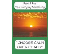RESET & RISE: YOUR EVERDAY WELLNESS LOG: CHOOSE CALM OVER CHAOS