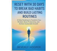 Reset with 30 Days to Break Bad Habits and Build Lasting Routines: A Daily Roadmap to Transform Your Mindset, Boost Productivity, and Achieve Sustainable Growth