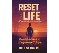 Reset Your Life After a Toxic Relationship: Heartbreak to Happiness in 7 Steps