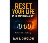 Reset Your Life in 10 Minutes a Day: Simple Habits to Rewire Your Mind, Mood, and Motivation