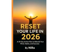 Reset Your Life in 2026: A 30-Day Action Plan to Rebuild Your Mind, Habits, and Success.