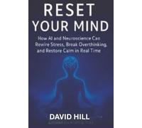 Reset Your Mind: How AI and Neuroscience Can Rewire Stress, Break Overthinking, and Restore Calm in Real Time