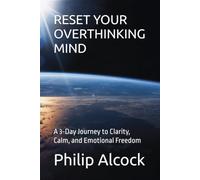 RESET YOUR OVERTHINKING MIND: A 3-Day Journey to Clarity, Calm, and Emotional Freedom