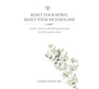 Reset Your Spirit, Reset Your Metabolism: Faith + Food: A Physician's Guide To The Daniel Fast