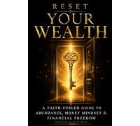Reset Your Wealth: A FAITH-FUELED GUIDE TO ABUNDANCE, MONEY MINDSET & FINANCIAL FREEDOM