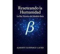 Reseteando la Humanidad: La paz técnica del Modelo Beta (Trilogía Beta: El Reseteo de la Conciencia Humana)