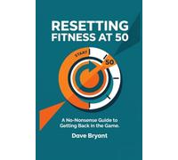 Resetting Fitness at 50: A No-Nonsense Guide to Getting Back in the Game