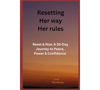 Resetting. Her way. Her rules: Reset & Rise: A 30-Day Journey to Peace, Power & Confidence