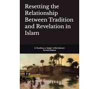 Resetting the Relationship Between Tradition and Revelation in Islam: Is Tradition a “Judge” of Revelation?