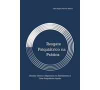 Resgate Psiquiátrico na Prática: Decisão Clínica e Segurança no Atendimento à Crise Psiquiátrica Aguda (Coleção Resgate Psiquiátrico)