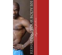 Reshaping Your Body 101: The Ultimate Weight Loss Solutions: Volume 1