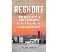 Reshore: Tariffs Will Bring Our Jobs Home and Revive the American Dream